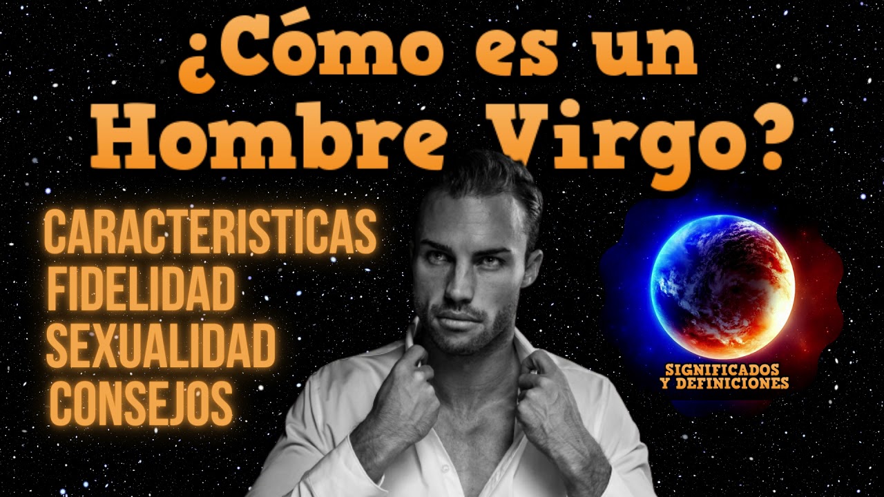 🔴 C&oacute;mo es un hombre Virgo - Personalidad, Caracter&iacute;sticas Virgo - Como Conquistar a un hombre Virgo