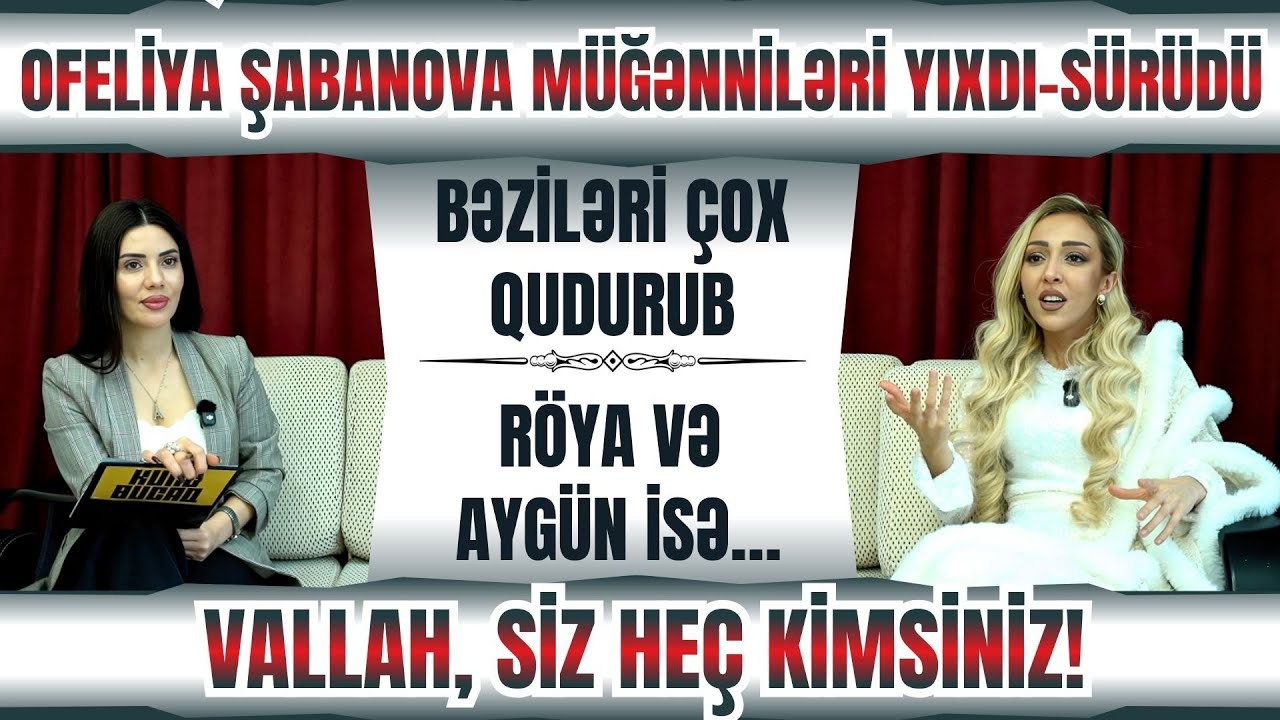 OFELİYA ŞABANOVA MÜĞƏNNİLƏRİ TOPA TUTDU: BƏZİLƏRİ ÇOX QUDURUB, SİZ HEÇ KİMSİNİZ