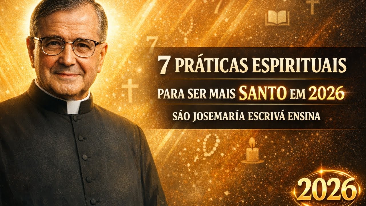 Faça essas 7 coisas e seja mais SANTO em 2026 segundo S. Josemaría Escrivá.