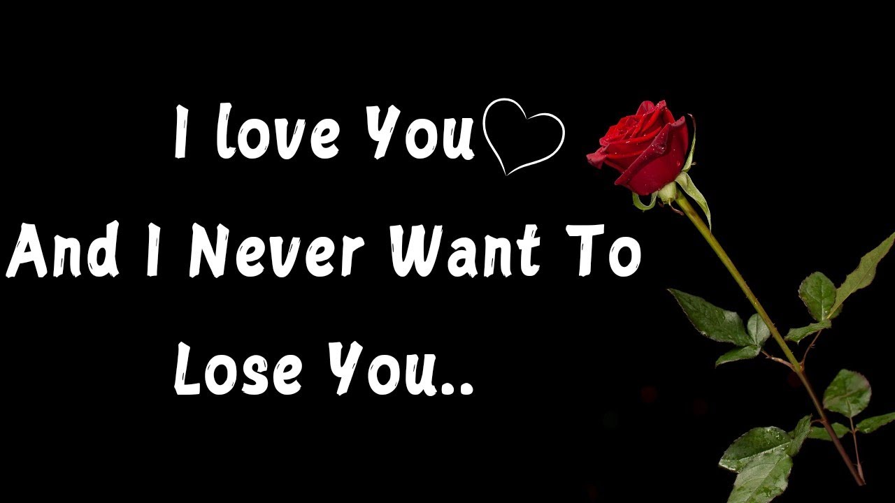 Love Message For Someone Special - I Love You And I Never Want To Lose You..