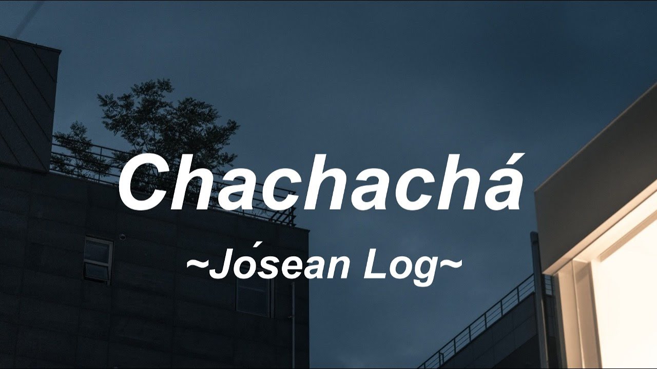 J&oacute;sean Log - Chachach&aacute; (Letra)