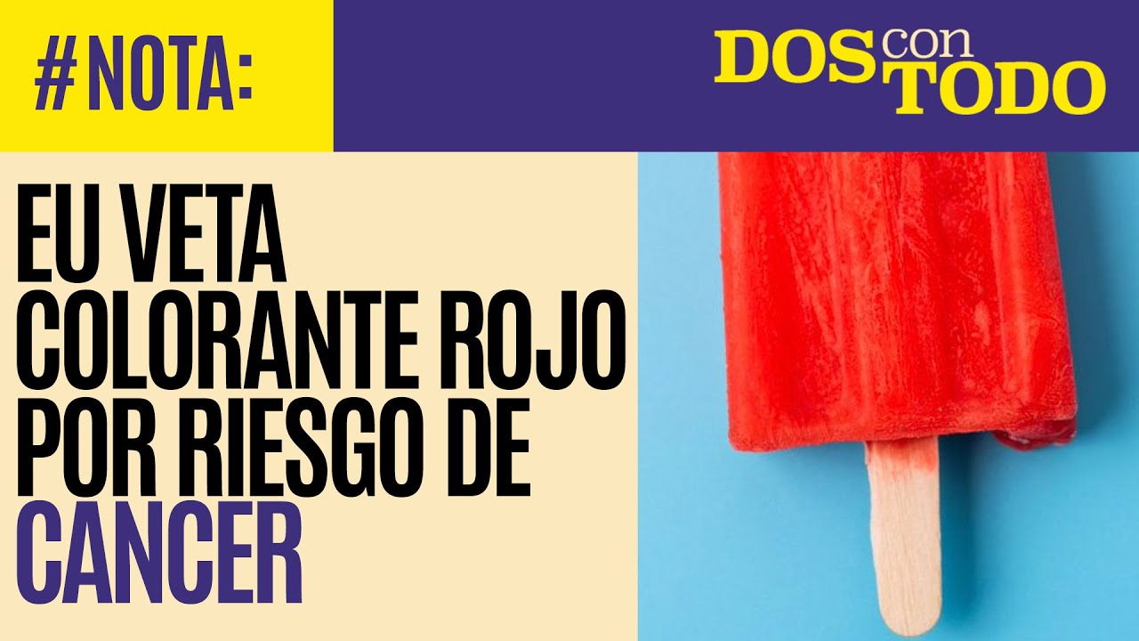 #Nota ¬ EU veta colorante rojo en comida y medicinas por riesgo de cáncer