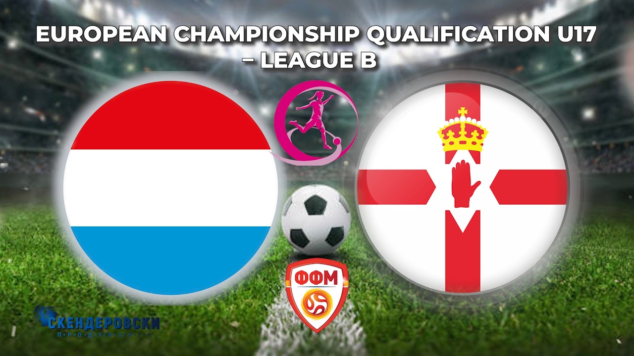 LUXEMBOURG - NORTHERN_IRELAND ( EUROPEAN CHAMPIONSHIP QUALIFICATION U17-LEAGUE B)