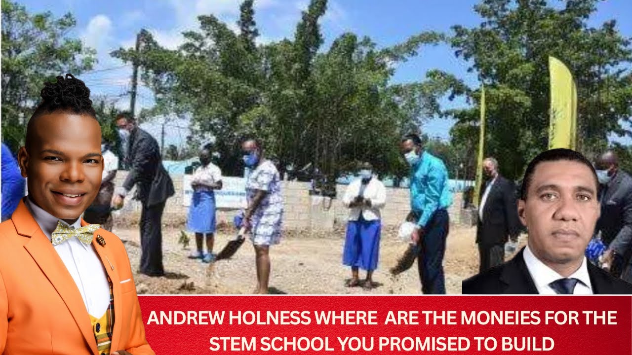 Andrew Holness Where Are The Money For The STEM School You Promised To Build Years Ago