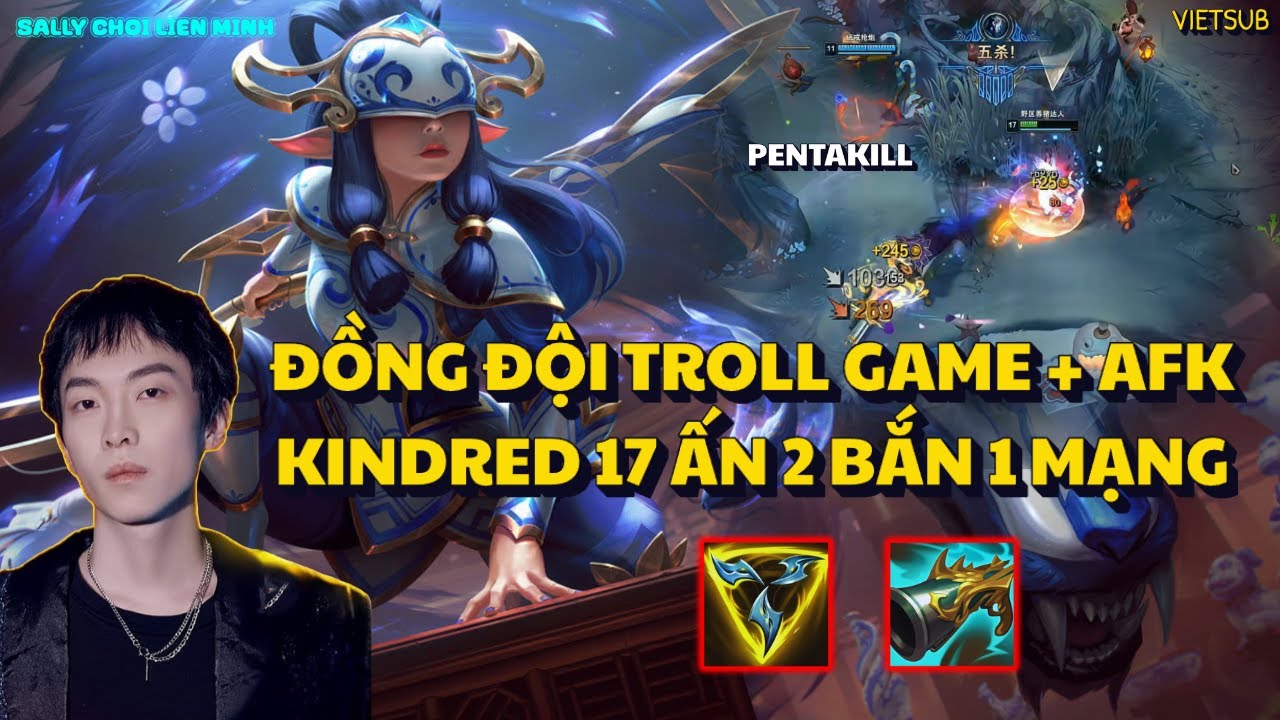GẶP ĐỒNG ĐỘI VỪA AFK VỪA FEED LÒI KÈN SALLY CẦM KINDRED GÁNH TEAM ĐẲNG CẤP LỤM PENTAKILL