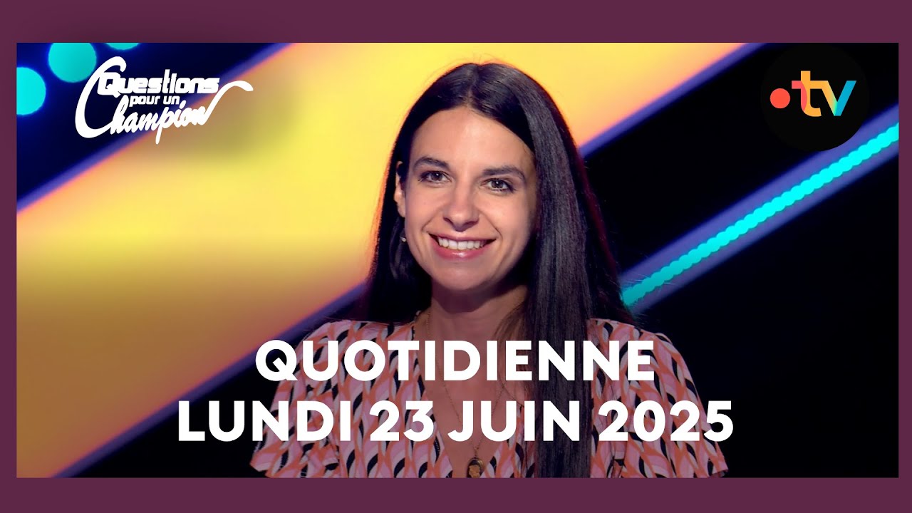 Emission Quotidienne du Lundi 23 juin 2025 - Questions pour un Champion