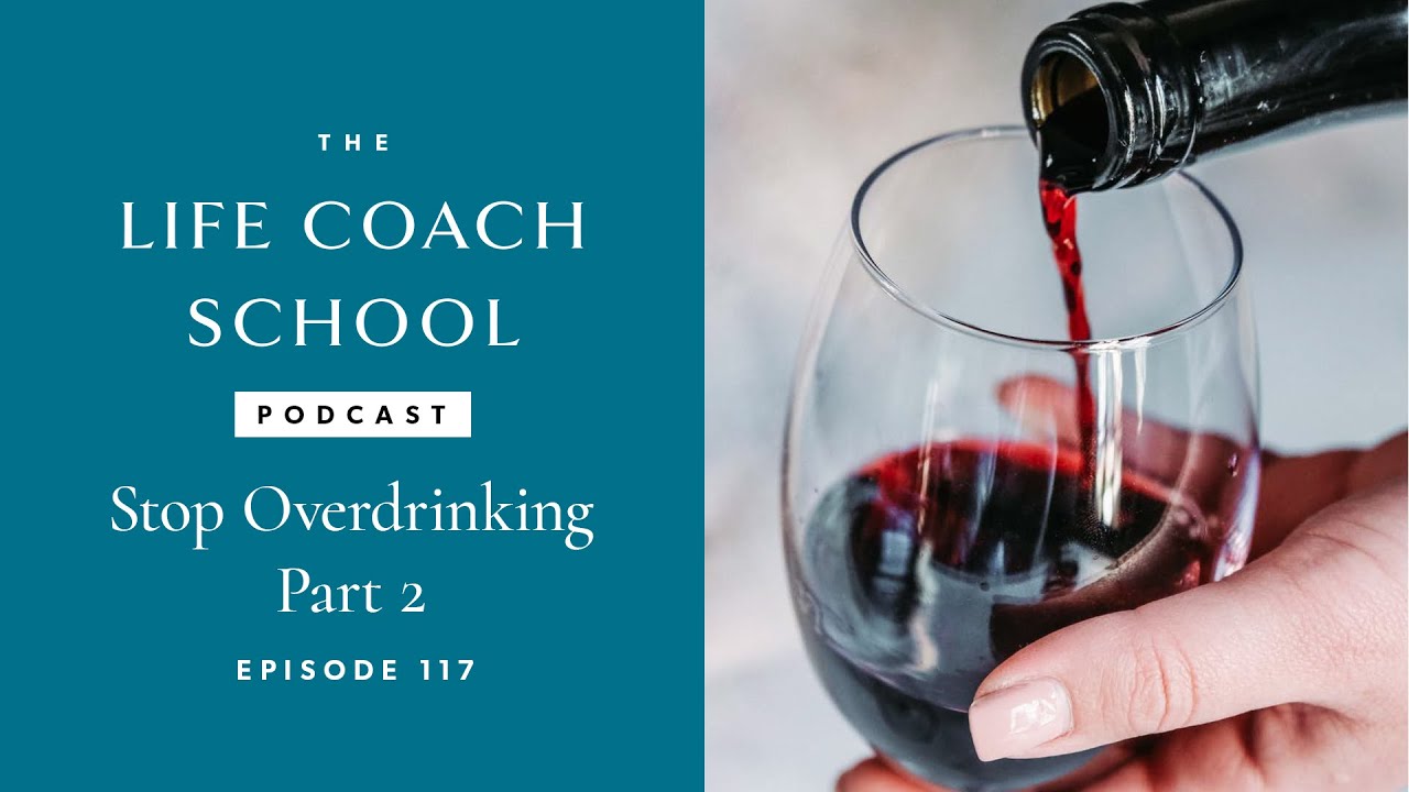 Stop Overdrinking Part 2 | The Life Coach School Podcast with Brooke Castillo Ep #117