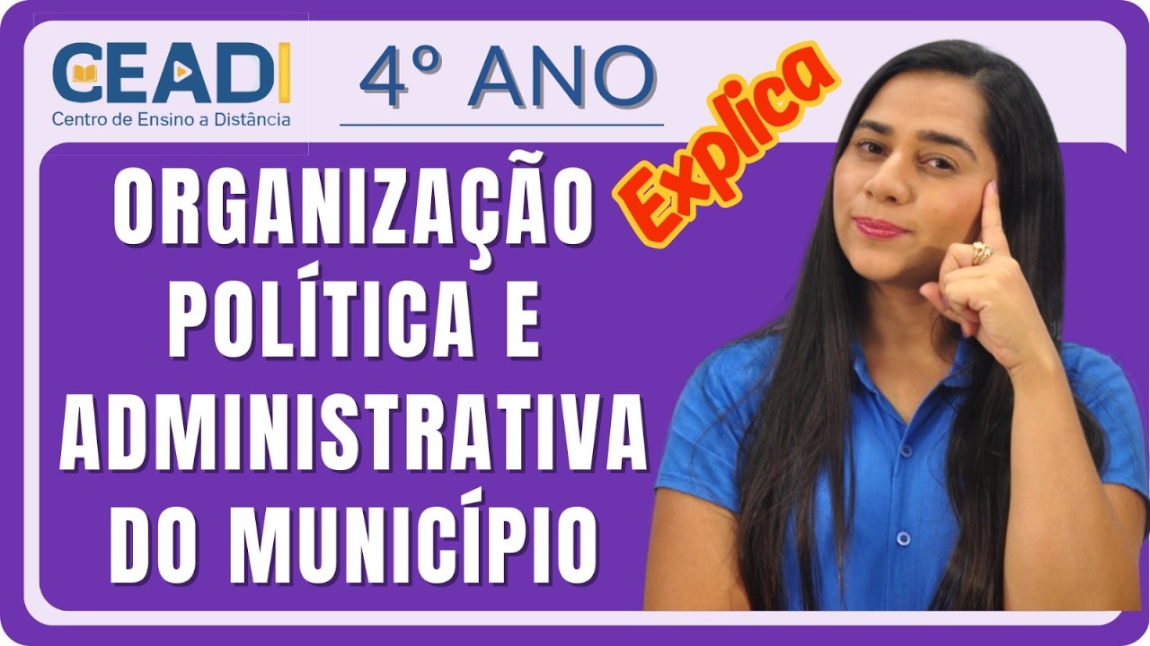 CEADI EXPLICA | 4°ano Geografia | Organização política e administrativa do município | Profª Samara