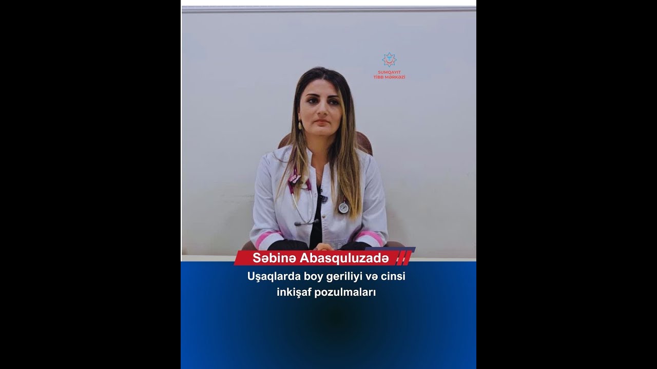 Pediatr uşaqların fiziki inkişafında boy geriliyi və cinsi inkişaf pozulmalarından danışıb