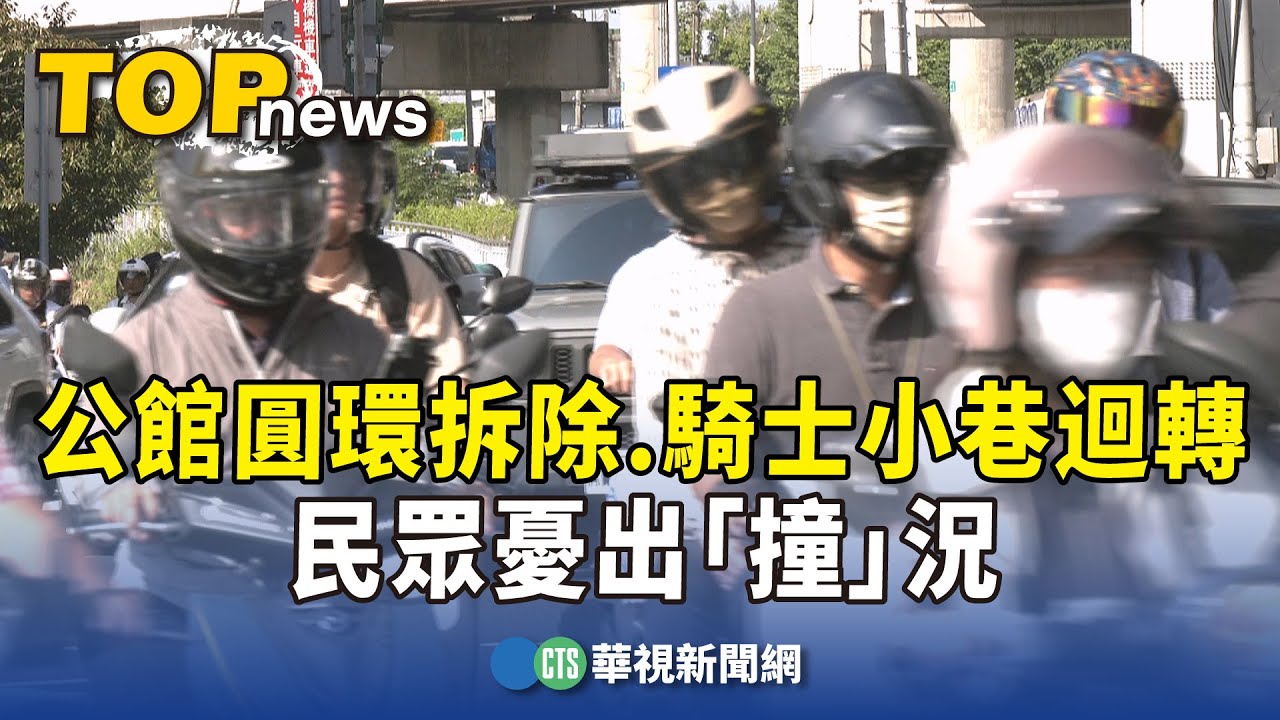 公館圓環拆除　騎士小巷迴轉　民眾憂出「撞」況｜華視新聞 20251001 @CtsTw