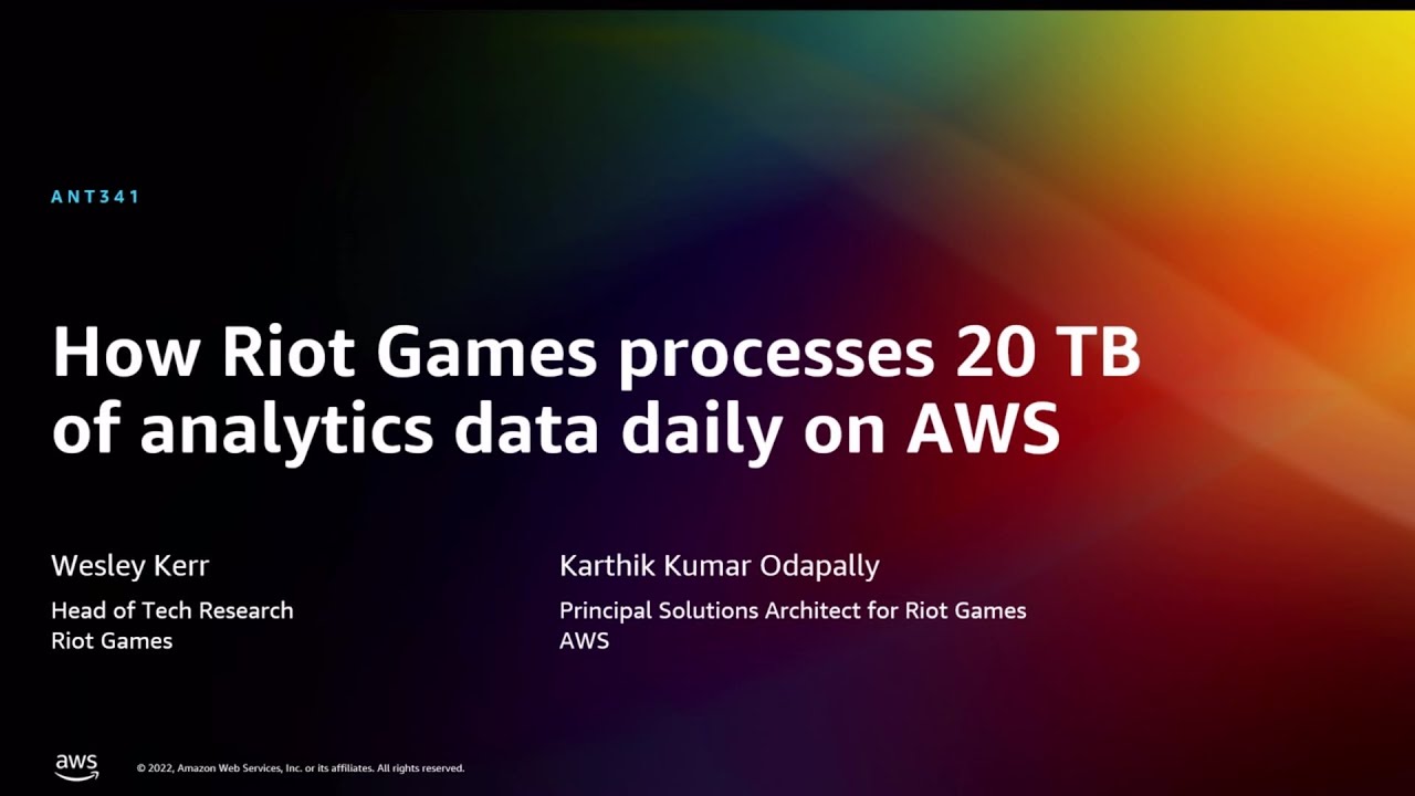 AWS re:Invent 2022 - How Riot Games processes 20 TB of analytics data daily on AWS (ANT341)