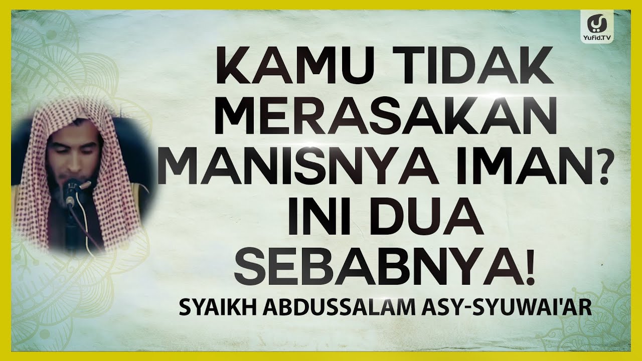 Kamu Tidak Merasakan Manisnya Iman? - Ini Dua Sebabnya! - Syaikh Abdussalam Asy -Syuwai'ar
