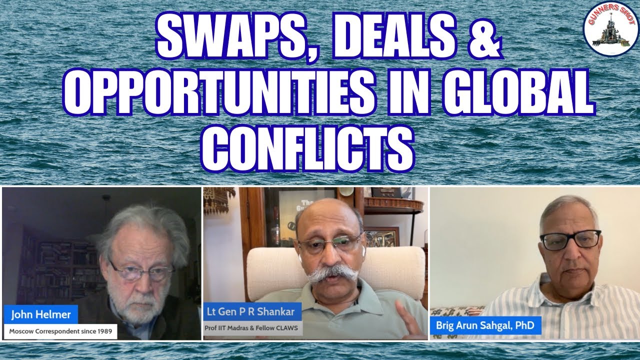 SWAPS, DEALS & OPPORTUNITIES IN GLOBAL CONFLICTS / DR JOHN HELMER / BRIG ARUN SAHGAL/ #GUNNERSSHOT