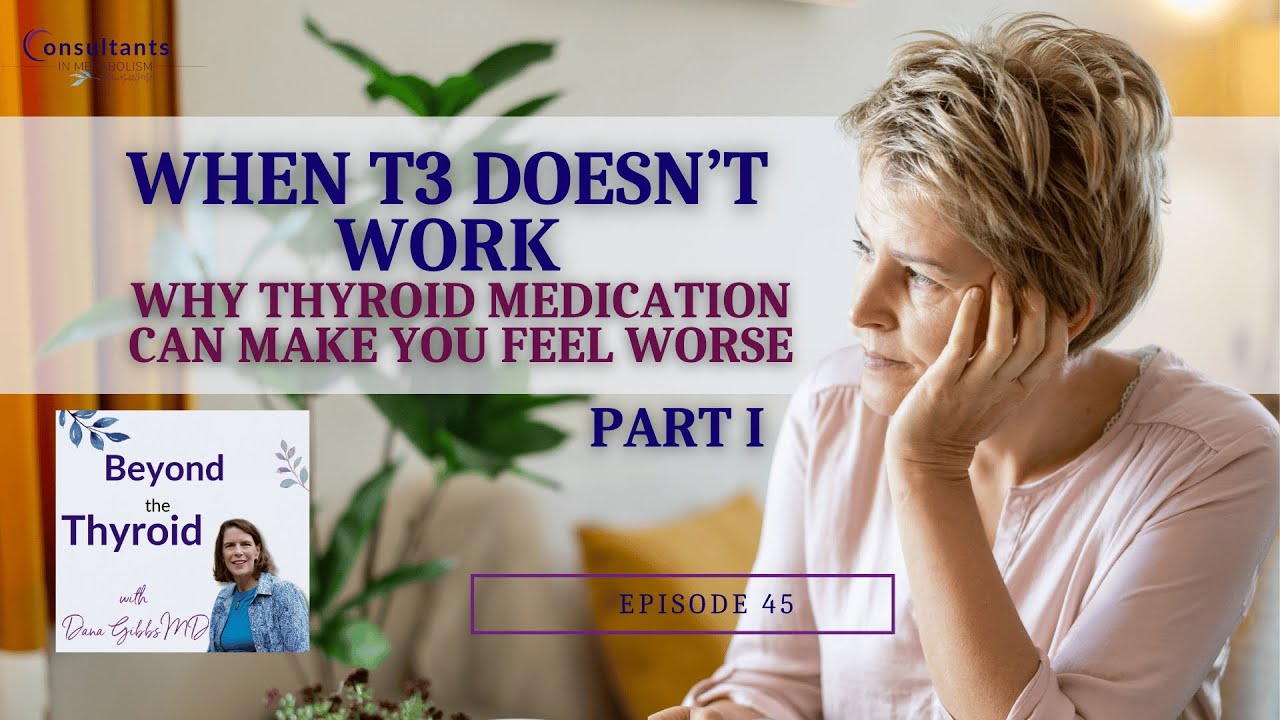 Why Thyroid Medication Can Make You Feel Worse (Part 1) | Beyond the Thyroid Ep. 45