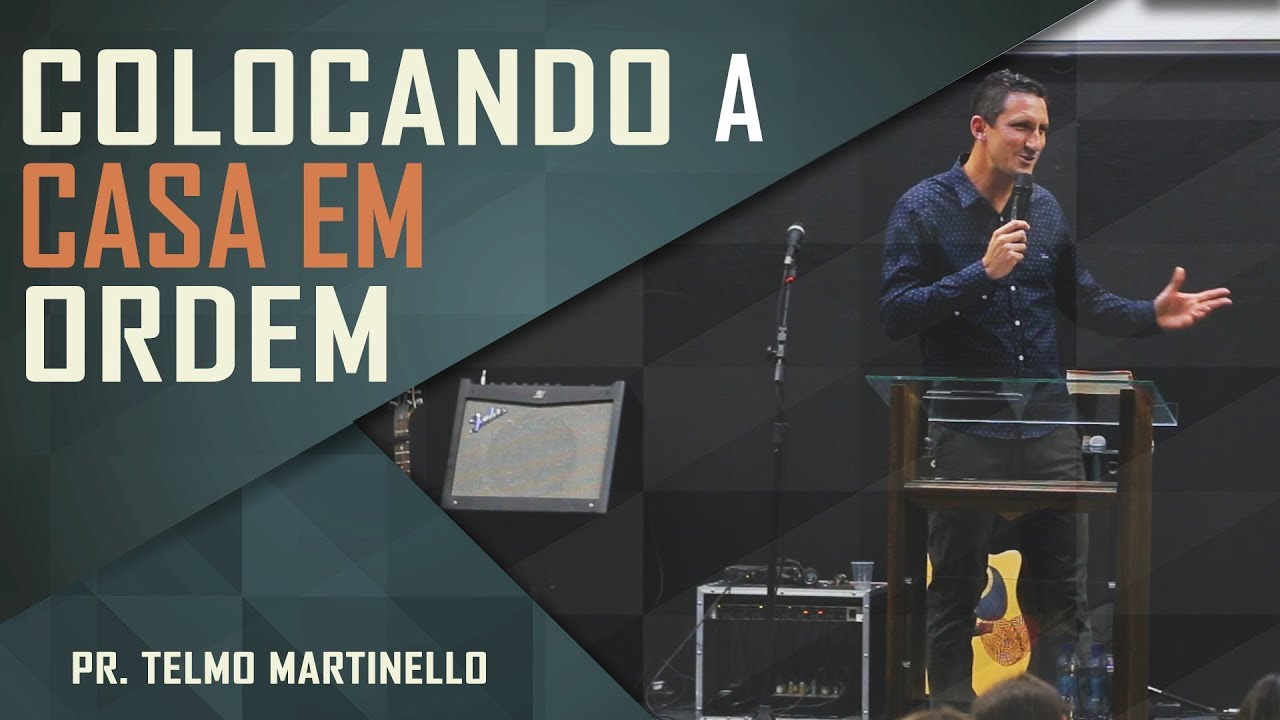 Colocando a casa em ordem - Pr. Telmo Martinello