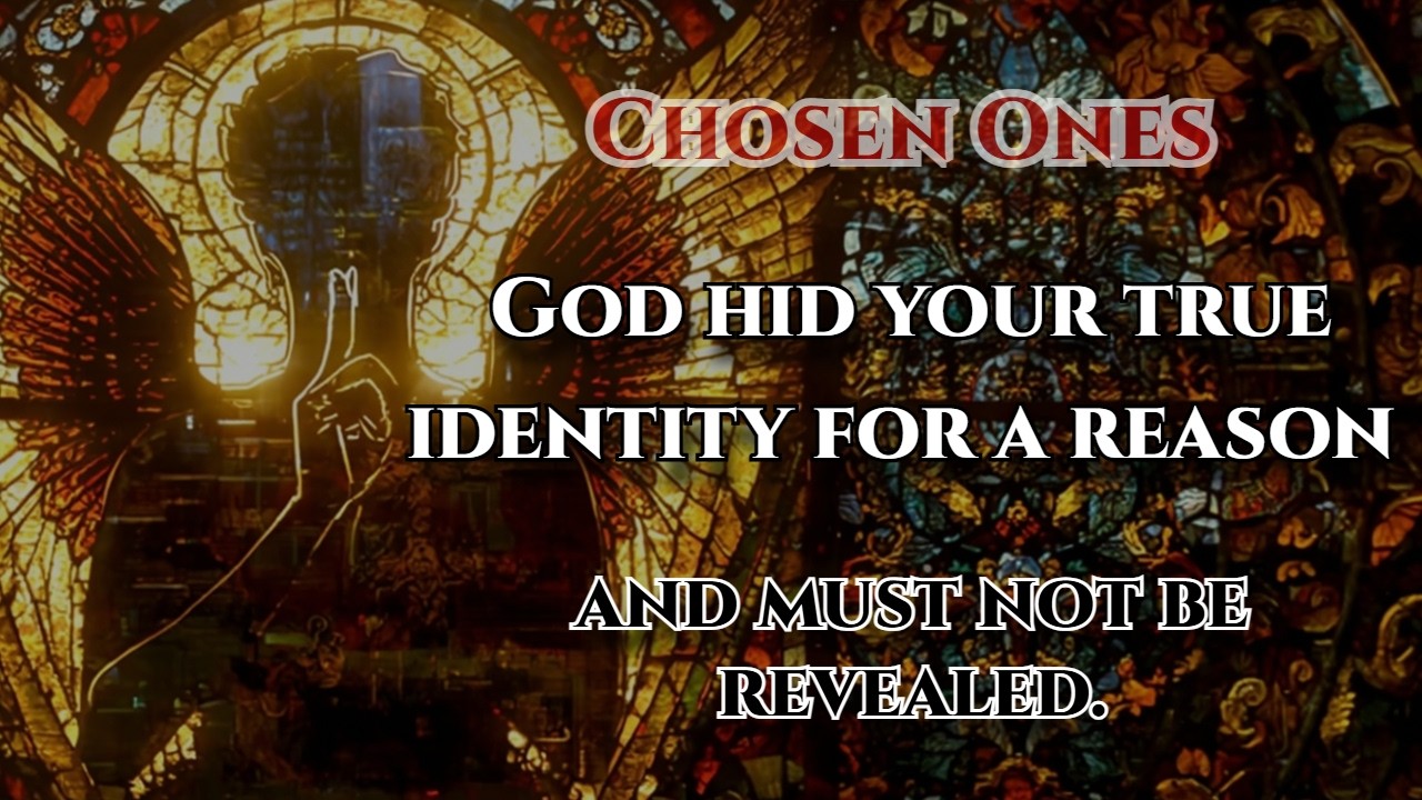Chosen One: God hid your true identity and must not be revealed.