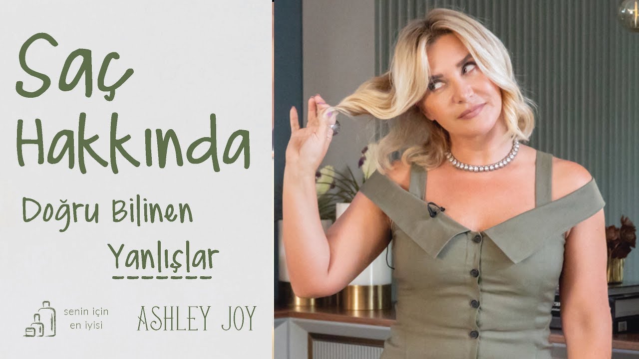 Ashley Joy | Saç Hakkında Doğru Bilinen Yanlışlar | Senin İçin En İyisi