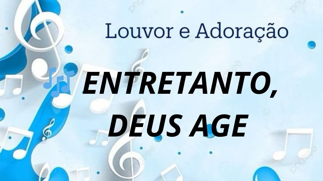 🎶 ENTRETANTO, DEUS AGE 🎶
