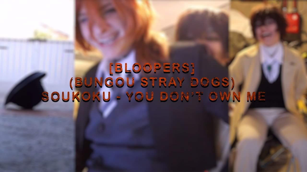 [BLOOPERS] (Bungou Stray Dogs) Soukoku - You Don’t Own Me