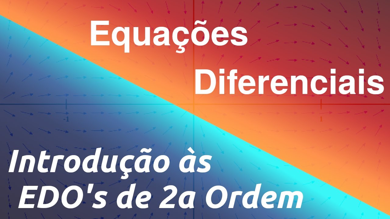 Equações Diferenciais - Introdução às EDO's de 2a Ordem