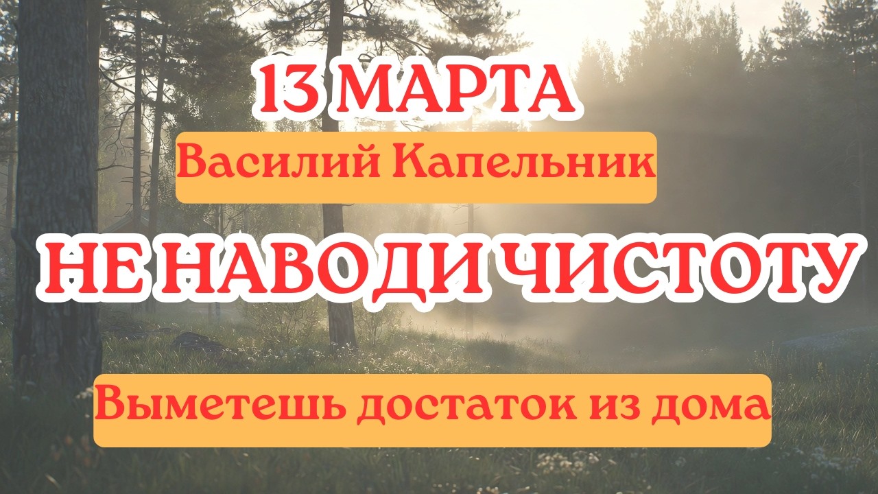 13 МАРТА. ВАСИЛИЙ КАПЕЛЬНИК — ПОЧЕМУ НЕЛЬЗЯ УБИРАТЬСЯ В ЭТОТ ДЕНЬ?