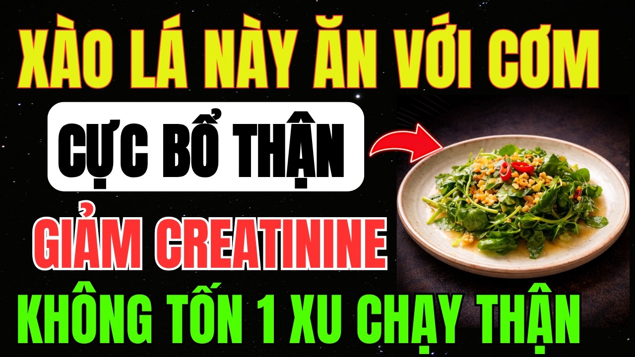 Người THẬN YẾU: Chỉ Cần XÀO LÁ Này ĂN Với CƠM Hằng Ngày - Cực BỔ THẬN, Hạ CREATININE, Hết TIỂU ĐÊM!