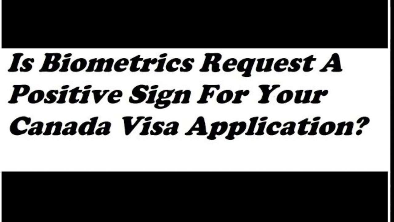 Is Biometrics Request A Positive Sign For Your Canada Visa Application?