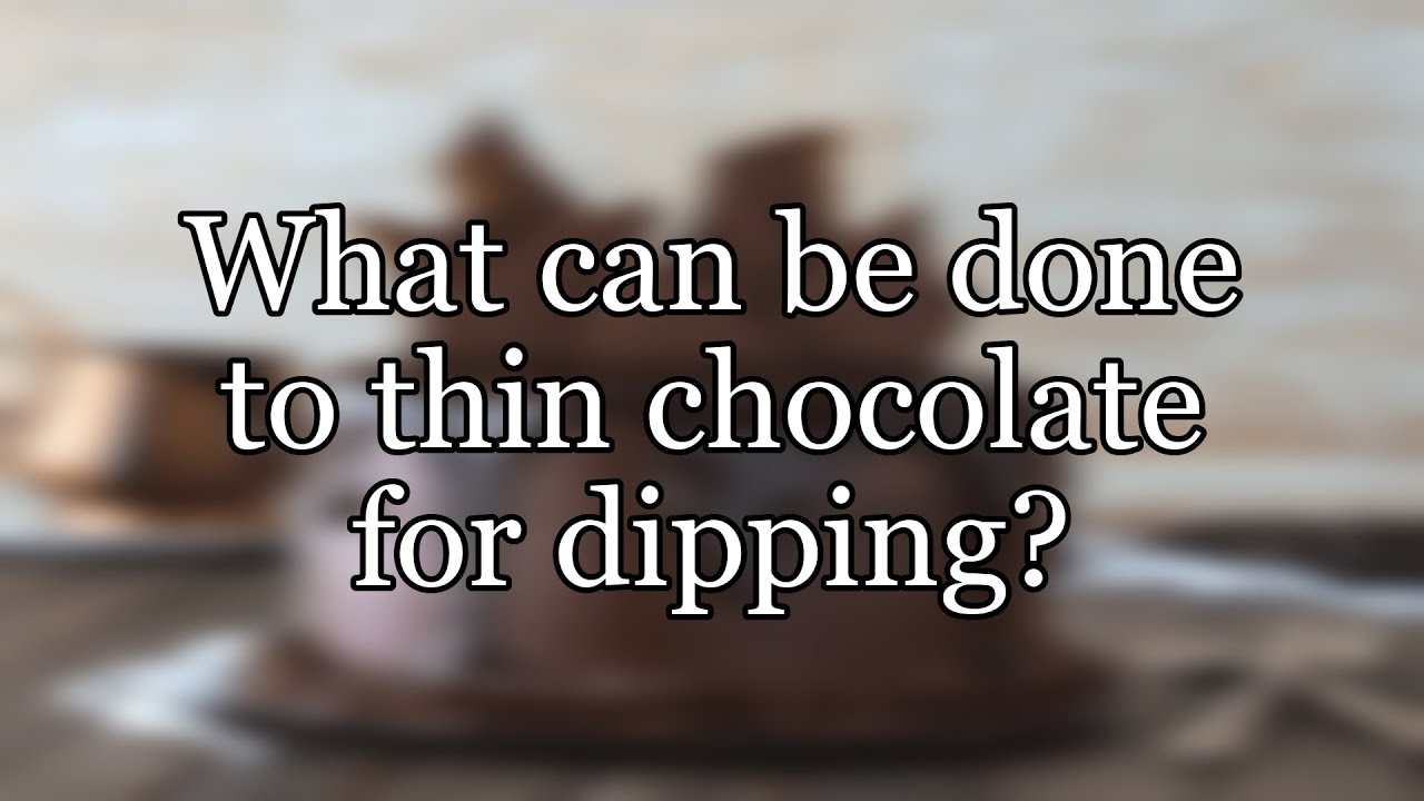 What can be done to thin chocolate for dipping?
