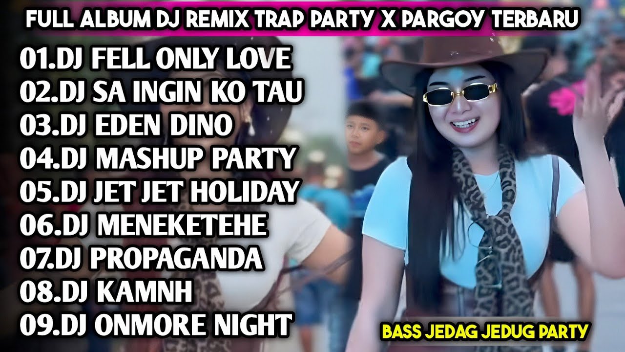 FULL ALBUM DJ REMIX TRAP PARTY X PARGOY TERBARU || BASS JEDAG JEDUG PARTY
