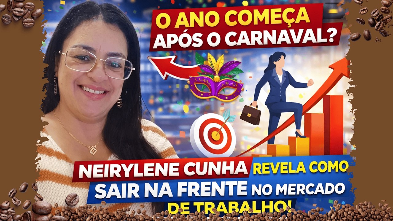 O Ano Começa Depois do Carnaval? Neirylene Cunha Revela Como Sair na Frente no Mercado de Trabalho!