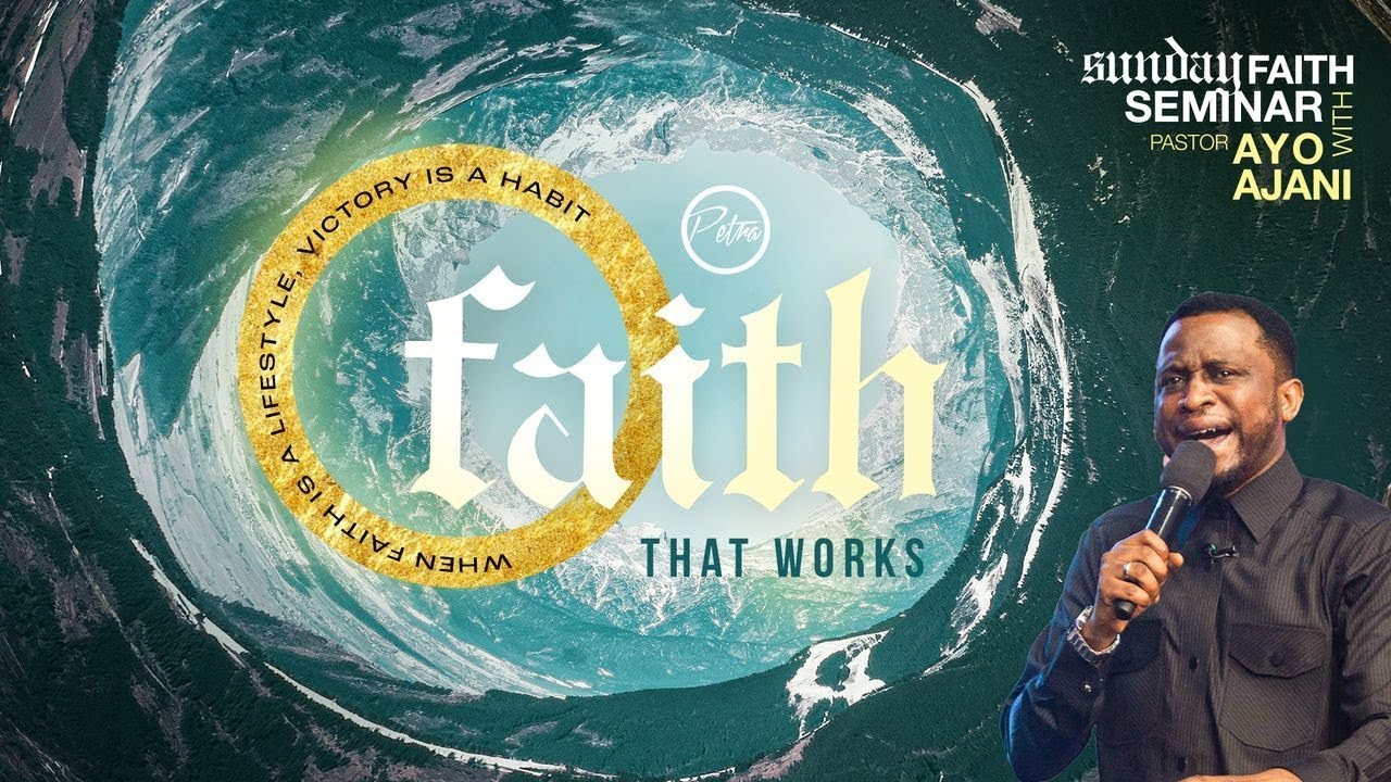 SUNDAY FAITH SEMINAR: Faith That Works II - Pastor Ayo Ajani
