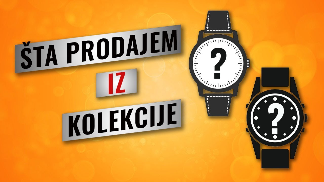 &Scaron;ta prodajem iz svoje kolekcije satova?