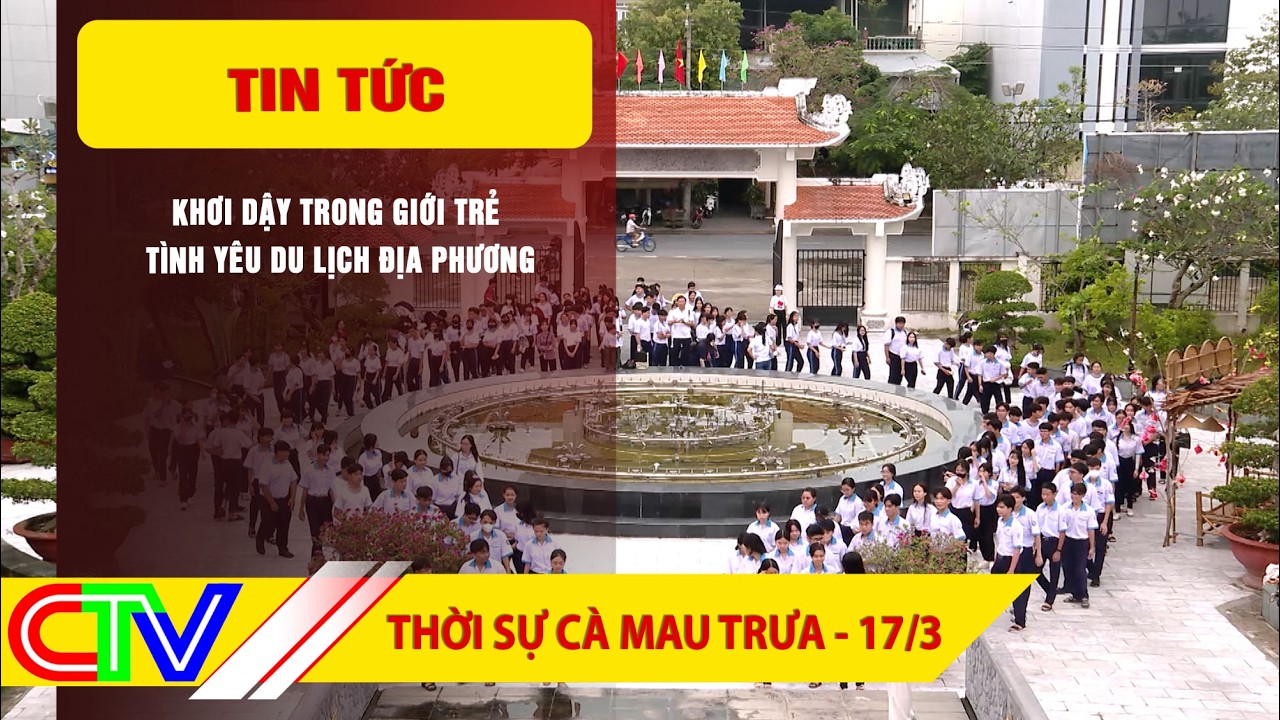THỜI SỰ CÀ MAU 17-3-2026 | KHƠI DẬY TRONG GIỚI TRẺ TÌNH YÊU DU LỊCH ĐỊA PHƯƠNG
