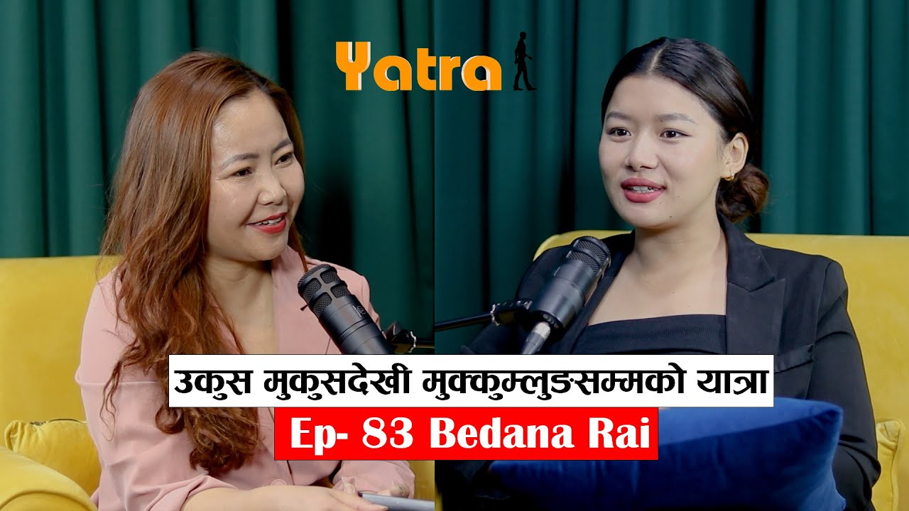 || Yatra || Ep - 83 || Bedana Rai || Podcast With Sampada Limbu ||