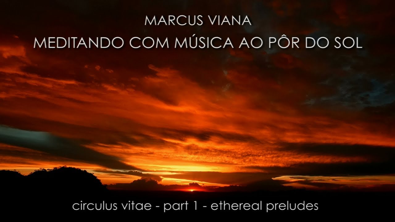Marcus Viana - Meditando com M&uacute;sica ao P&ocirc;r do Sol - Circulus Vitae parte 1 ( Ethereal Preludes )