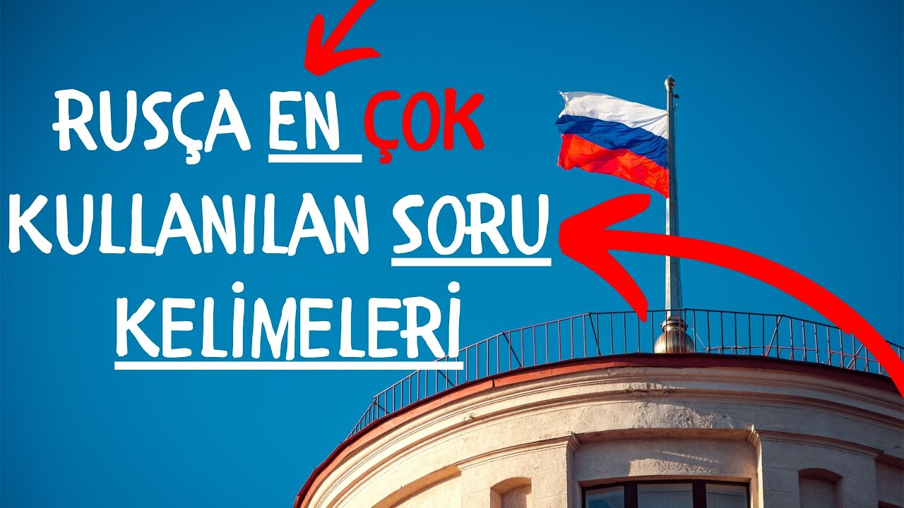 Rusça En Çok Kullanılan Soru Kelimeleri Ve Örnekleri