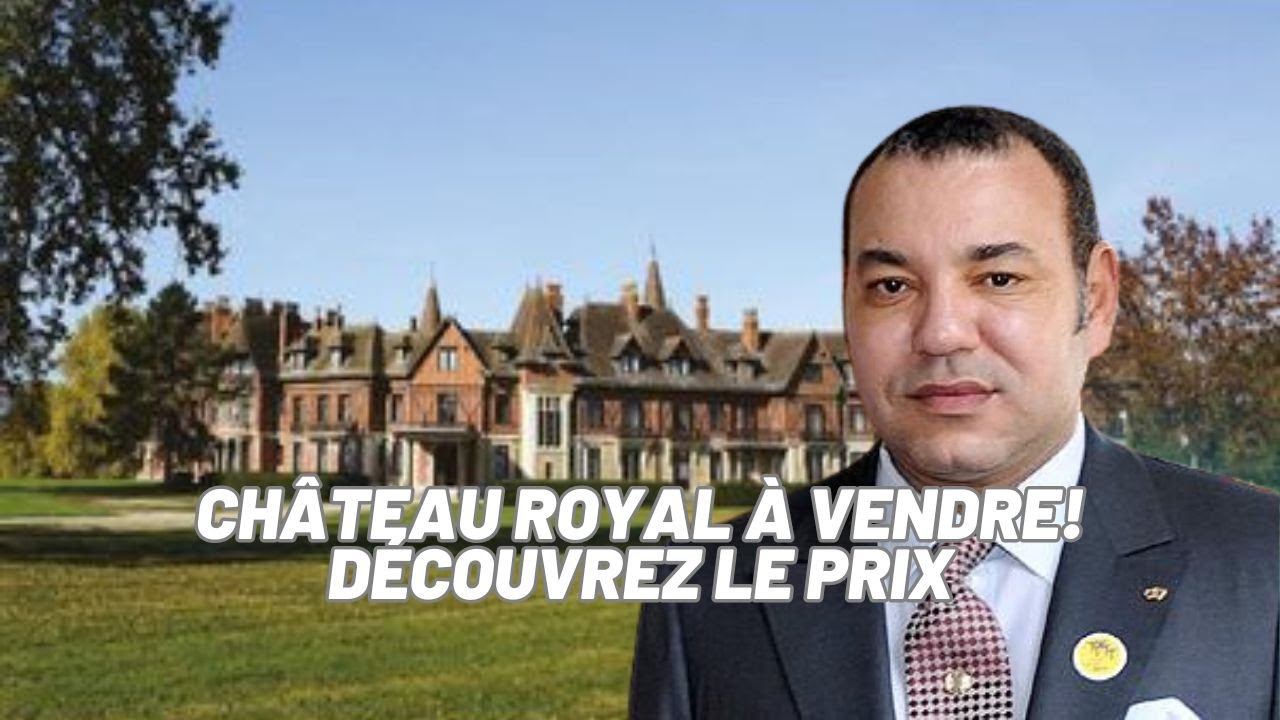&Agrave; vendre : l'ex-ch&acirc;teau de Mohammed VI en France &agrave; un prix astronomique