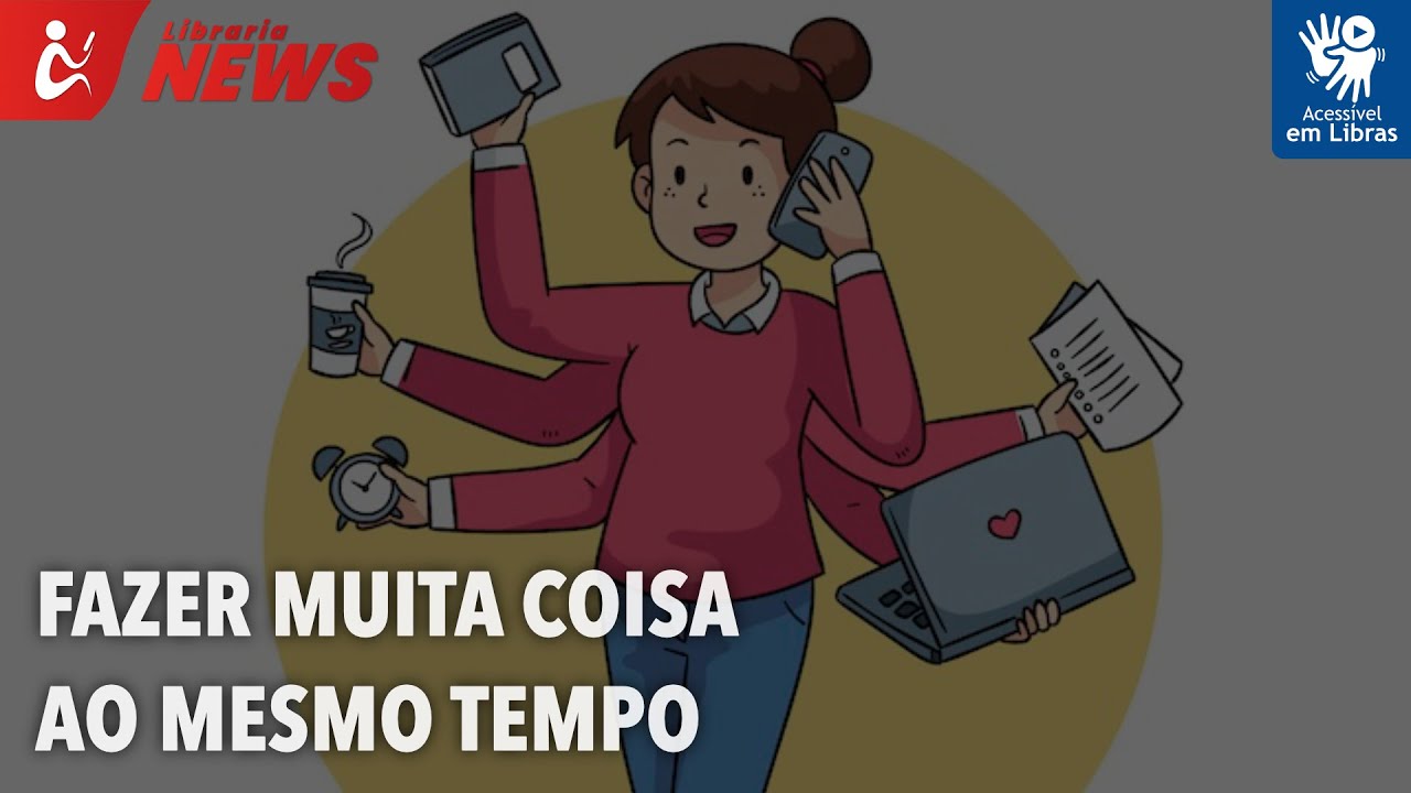 Fazer muita coisa ao mesmo tempo (Libras)