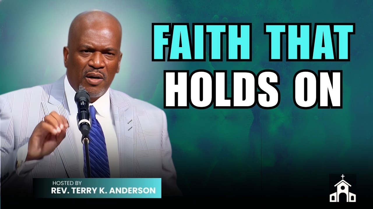 FAITH THAT HOLDS ON | CHRISTIAN SERMON | REV. TERRY K. ANDERSON