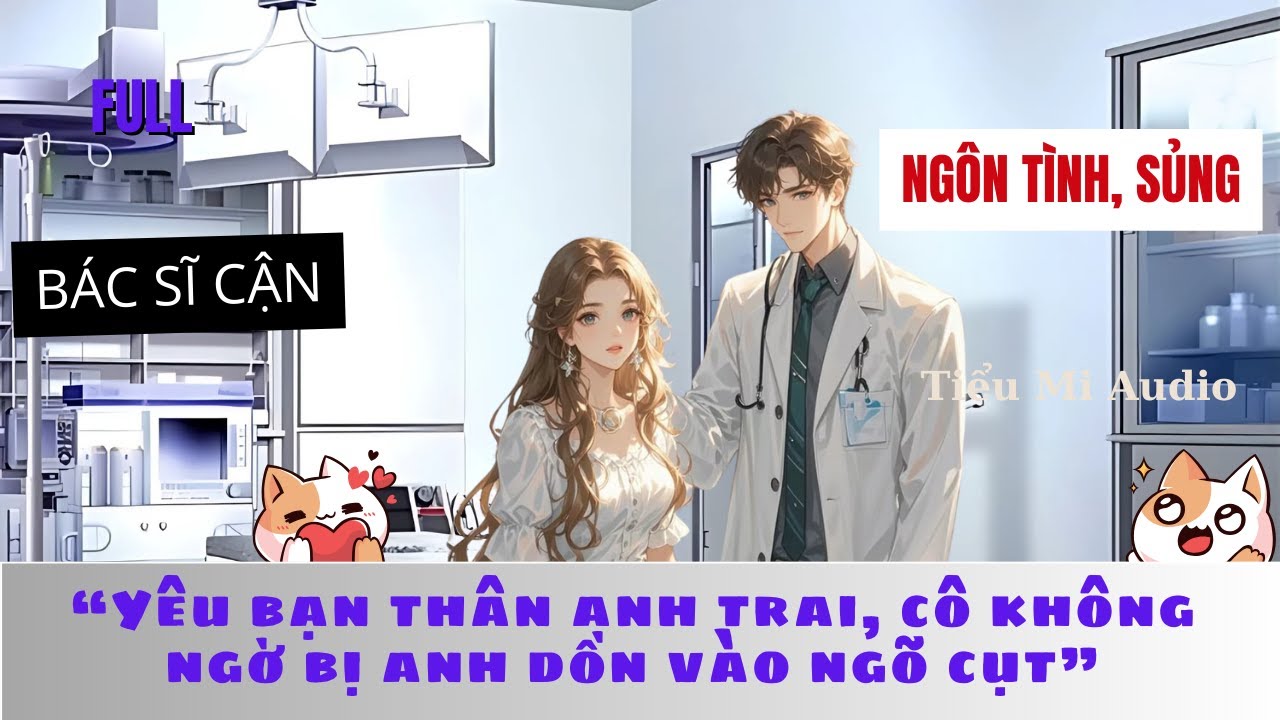 [TRUYỆN AUDIO] BÁC SĨ CẬN – YÊU BẠN THÂN CỦA ANH TRAI | TIỂU MI AUDIO