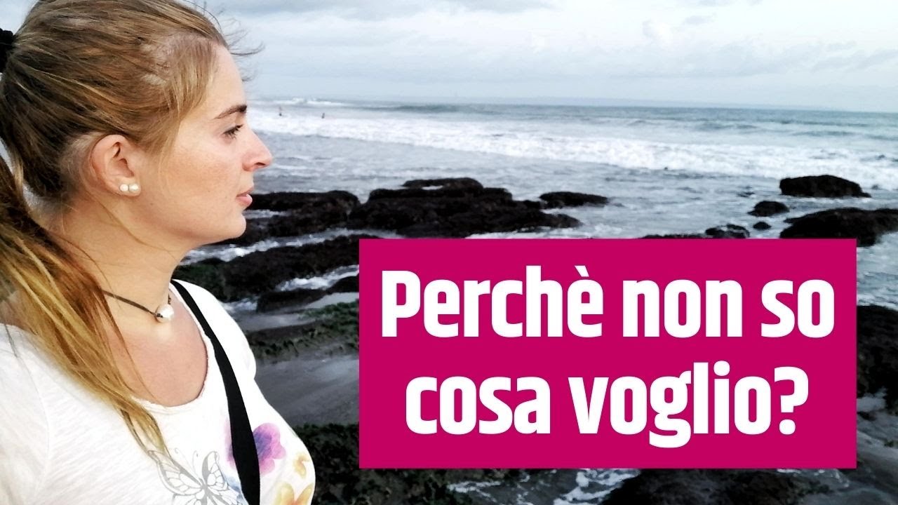 Perchè non so cosa voglio dalla vita?