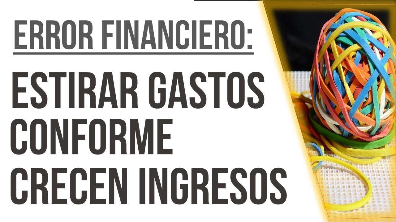 Error financiero com&uacute;n: Estirar gastos conforme a ingresos