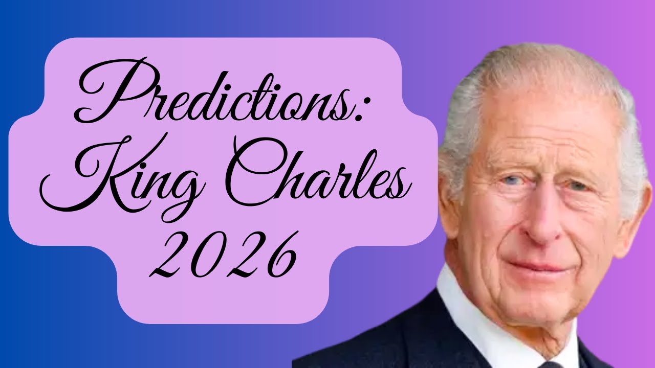2026 PREDICTIONS: KING CHARLES DEEP DIVE