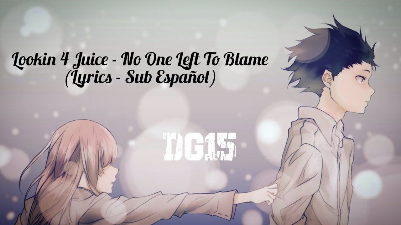 Lookin 4 Juice - No One Left To Blame | Lyrics / Sub Español [A Silent Voice]
