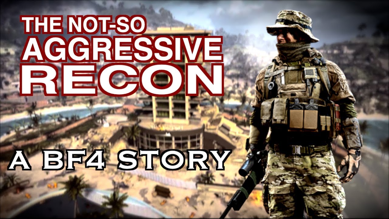 THE NOT-SO AGGRESSIVE RECON: A BF4 STORY