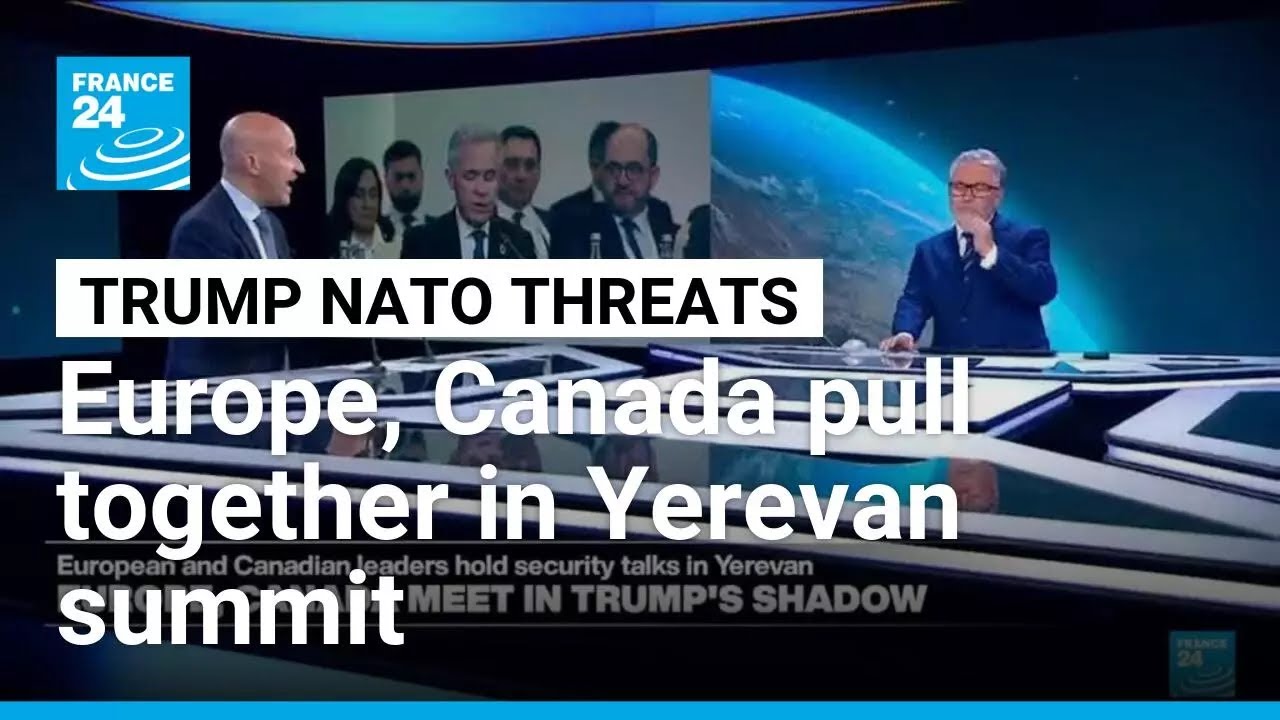 Europe, Canada pull together in Yerevan in Trump's shadow &bull; FRANCE 24 English