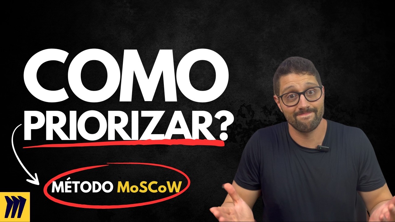 Como PRIORIZAR as Coisas CERTAS? Explicação do método MoSCoW com Exemplo na Gestão de Produtos