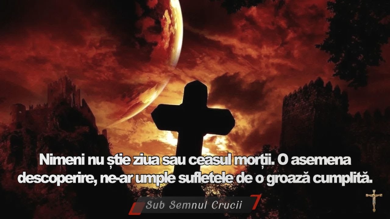 Nimeni nu stie ziua sau ceasul mortii.