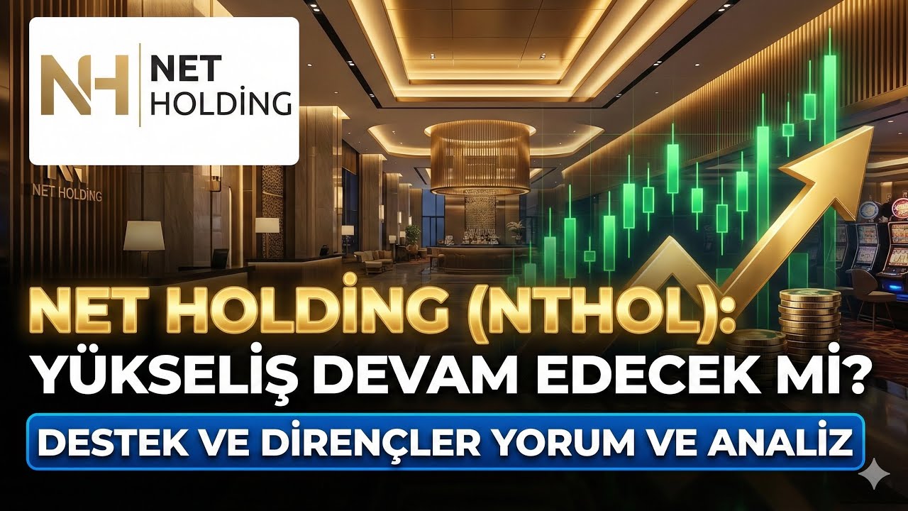Net Holding (NTHOL) Y&uuml;kselişine Devam Edecek mi? Destek ve Diren&ccedil;ler | Yorum ve Analiz