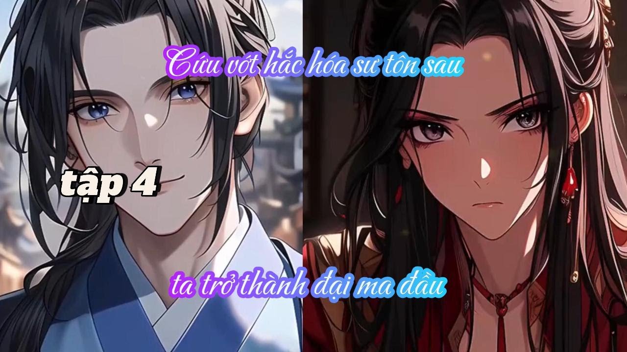 CỨU VỚT HẮC HÓA SƯ TÔN SAU, TA TRỞ THÀNH ĐẠI MA ĐẦU TẬP 4
